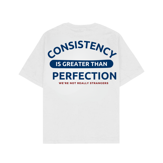 CONSISTENCY IS GREATER THAN PERFECTION